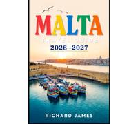 MALTA TRAVEL GUIDE 2026-2027: Top Attractions, Smart Tips, Seasonal Adventures and Sustainable Experiences