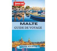 MALTE GUIDE DE VOYAGE 2025-2026: Un guide complet sur la beauté, les saveurs et les traditions de Malte