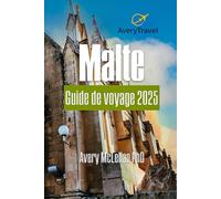 Malte Guide de voyage 2025: Découvrez des sites historiques, des paysages pittoresques, la culture locale et des joyaux cachés