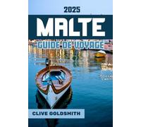 MALTE GUIDE DE VOYAGE 2025: Vivez l'histoire, la romance et une aventure inoubliable dans le joyau caché de la Méditerranée