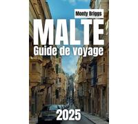 Malte Guide de voyage 2025: Votre compagnon ultime pour explorer les monuments historiques de Malte, ses plages magnifiques, sa vie nocturne animée et ... locales authentiques (French Edition)