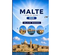 MALTE GUIDE DE VOYAGE 2026: Découvrez les principales attractions, les plages, les restaurants locaux, les expériences culturelles et les itinéraires ... votre escapade dans une île grecque.