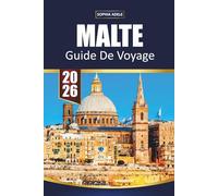 MALTE GUIDE DE VOYAGE 2026: Joyaux cachés, charme du Sud, quartiers historiques, escapades côtières, gastronomie, shopping et conseils pratiques