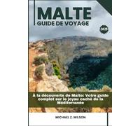 MALTE GUIDE DE VOYAGE: À la découverte de Malte: Votre guide complet sur le joyau caché de la Méditerranée