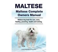 Maltese. Maltese Complete Owners Manual. Maltese dog book for care, costs, feeding, grooming, health and training.