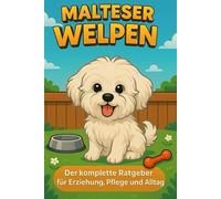Malteser Welpen: Der komplette Ratgeber für Erziehung, Pflege und Alltag