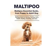 Maltipoo. Maltipoo Essential Guide, from Puppy to Adult Dog. Maltipoo Book for Raising, Training, Costs, Health, Feeding, Grooming, and more.