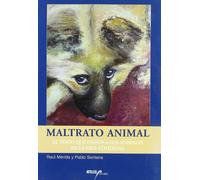 Maltrato animal : el trato que damos a los animales en la vida cotidiana