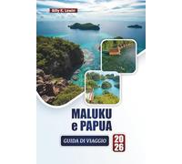 MALUKU e PAPUA GUIDA DI VIAGGIO 2026: Scopri le migliori spiagge, le barriere coralline, la cultura locale, la cucina e le avventure all'aria aperta nell'Indonesia orientale