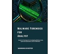 Malware Forensics for Analyst: Hands-On Techniques for Investigating Malicious Code, Cybercrime Operations, and IoT Infiltration.