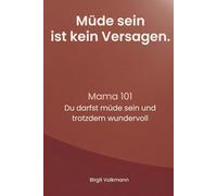 Mama 101 Du darst Müde sein und trotzdem wundervoll: Ein ehrliches Buch für erschöpfte Mütter über Selbstfürsorge, mentale Last, Schuldgefühle und das Gefühl, nie genug zu sein