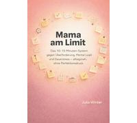Mama am Limit: Das 10-15-Minuten-System gegen Überforderung, Mental Load und Dauerstress - alltagsnah, ohne Perfektionsdruck.