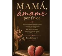 Mamá, ámame por favor: Un viaje emocional hacia la reconciliación interior y el abrazo que siempre esperaste