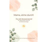 Mama, atme durch!: Das Anti-Burnout-Journal für gestresste Mamas & Selbstständige. 90 Tage für mehr Achtsamkeit, innere Ruhe und weniger mentalen Stress im Alltag.