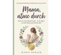 Mama, atme durch: Das Selbstfürsorge-Arbeitsbuch gegen Mental Load für Mütter - in 24 Tagen zu mehr Ruhe, Achtsamkeit und Zeit für dich. Mit 24-Tage-Auszeitplan