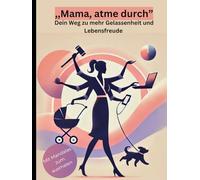„Mama, atme durch”: Dein Weg zu mehr Gelassenheit und Lebensfreude
