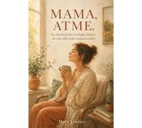 Mama, atme.: Ein Workbook für erschöpfte Mütter, die sich selbst nicht vergessen wollen