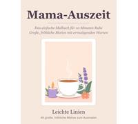 Mama-Auszeit: Das einfache Malbuch für 10 Minuten Ruhe - große, fröhliche Motive mit ermutigenden Worten für gestresste Mütter. Das perfekte Muttertagsgeschenk.