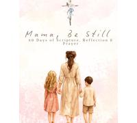 Mama, Be Still - 60 Days of Scripture, Reflection & Prayer