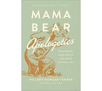 Mama Bear Apologetics: Empowering Your Kids to Challenge Cultural Lies