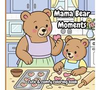 Mama Bear Moments: A Celebration of Motherhood | Easy & Beautiful Coloring Pages for Teens & Adults | Featuring Adorable Bears in Heartwarming Family Scenes | "Stress Relief & Self-Care Coloring Book"