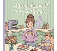 Mama braucht mal 5 Minuten: Das ehrliche Malbuch für echte Mütter zwischen Kaffeeglück und Familienchaos