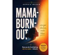 Mama-Burnout: Weniger denken, mehr leben: Raus aus der Erschöpfung, rein ins Leben - inklusive Workbook. Der Selbsthilfe-Ratgeber für Mütter zu mehr Energie, Ruhe und Lebensfreude.