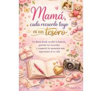 Mamá,cada recuerdo tuyo es un tesoro: Un diario donde escribir tu historia,guardar tus recuerdos y compartir los momentos más especiales de tu vida.