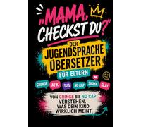 „Mama, checkst du?“ - Der Jugendsprache Übersetzer für Eltern: Von Cringe bis No Cap verstehen, was dein Kind wirklich meint