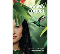 Mamá Colibrí: El secreto de un niño fuerte y feliz