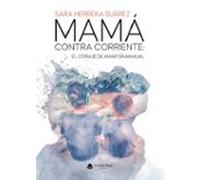 Mamá Contra Corriente: El Coraje De Amar Sin Manual