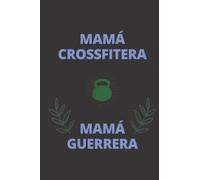 Mamá crossfitera = Mamá guerrera: Diario de Crossfit para las madres que practican este deporte