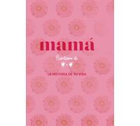 Mamá: Cuéntame de Corazón a Corazón La Historia de tu Vida: Un regalo único para conservar su historia y sus recuerdos