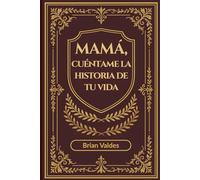 Mamá, Cuéntame La Historia De Tu Vida: Un diario de recuerdos guiado para capturar las memorias, la sabiduría y la historia de vida de mamá
