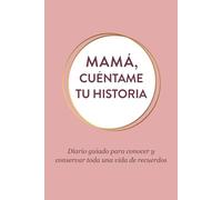 Mamá, cuéntame tu historia: Diario guiado para conocer y conservar toda una vida de recuerdos - Un diario para mamá, un regalo para los dos
