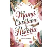 Mamá Cuéntame Tu Historia: Diario guidado interactivo para recopilar tus recuerdos y transmitirlos a tu familia y tus hijos | Libro personalizado para ... o el Día de la Madre (Spanish Edition)