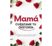 Mamá cuentame tu historia: El Regalo Ideal para Madres, Diario con Preguntas para Recordar, Compartir y Dejar un Legado Inolvidable, El Regalo Perfecto para Guardar Sus Recuerdos