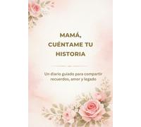 Mamá, Cuéntame Tu Historia: Un diario guiado para compartir recuerdos, amor y legado