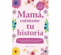 Mamá, cuéntame tu historia: Un diario guiado para que mamá comparta su vida, su amor y sus recuerdos