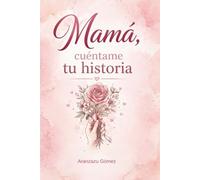 Mamá, cuéntame tu historia: Un libro de preguntas para conocer tu historia, guardar recuerdos y crear un legado familiar para siempre. (Historias que viven en el corazón)