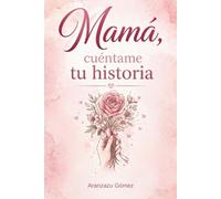 Mamá, cuéntame tu historia: Un libro de preguntas para conocer tu historia, guardar recuerdos y crear un legado familiar para siempre. (Historias que viven en el corazón)