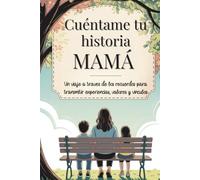 Mamá cuéntame tu historia: Un viaje a través de los recuerdos para transmitir experiencias, valores y vínculos