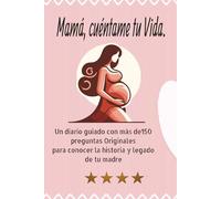 Mama Cuentame tu Vida: Diario Guiado con mas de 150 Preguntas Originales para conocer y comprender la Historia y legado de tu Madre