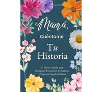 Mamá, Cuéntame, Yo Quiero Escuchar Tu Historia: Un Diario Guiado para Contar Tu Historia, Compartir Reflexiones y Dejar un Legado de Amor