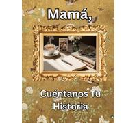 Mamá, cuéntanos tu historia: Diario de un Legado Guiado: Cápsula del Tiempo de Historias de Vida
