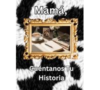 Mamá, Cuéntanos Tu Historia: Diario de un Legado Guiado: Cápsula del Tiempo de Historias de Vida