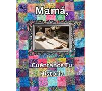 Mamá, cuéntanos tu historia: Diario de un Legado Guiado: Cápsula del Tiempo de Historias de Vida