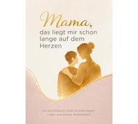 Mama, das liegt mir schon lange auf dem Herzen: Ein Ausfüllbuch voller Erinnerungen, Liebe und kleiner Wahrheiten