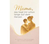 Mama, das liegt mir schon lange auf dem Herzen: Ein Ausfüllbuch voller Erinnerungen, Liebe und kleiner Wahrheiten