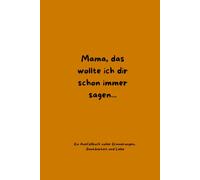 Mama, das wollte ich dir schon immer sagen- Ein Ausfüllbuch für meine Mama: Ausfüllbuch von erwachsenen Kindern | Erinnerungsbuch mit Fragen, Platz für Fotos und persönlichen Botschaften